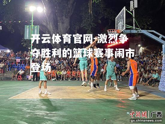 激烈争夺胜利的篮球赛事闹市登场