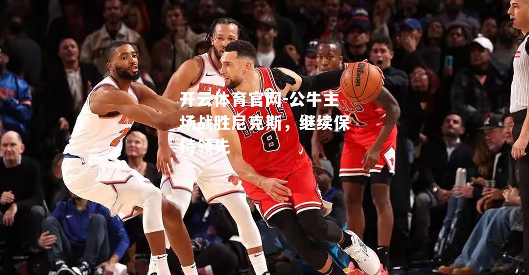 公牛主场战胜尼克斯，继续保持领先