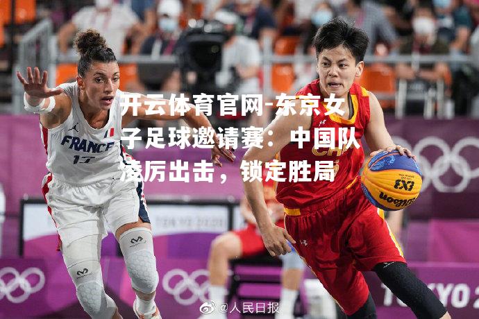 东京女子足球邀请赛：中国队凌厉出击，锁定胜局